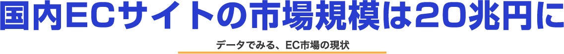 国内ECサイトの市場規模は20兆円に データで見る、EC市場の現状