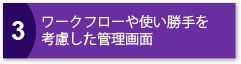 3.ワークフローや使い勝手を考慮した管理画面