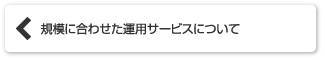 規模に合わせた運用サービスについて